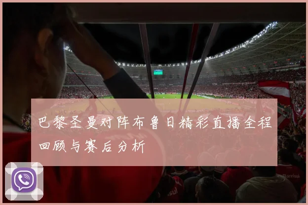 巴黎圣曼对阵布鲁日精彩直播全程回顾与赛后分析